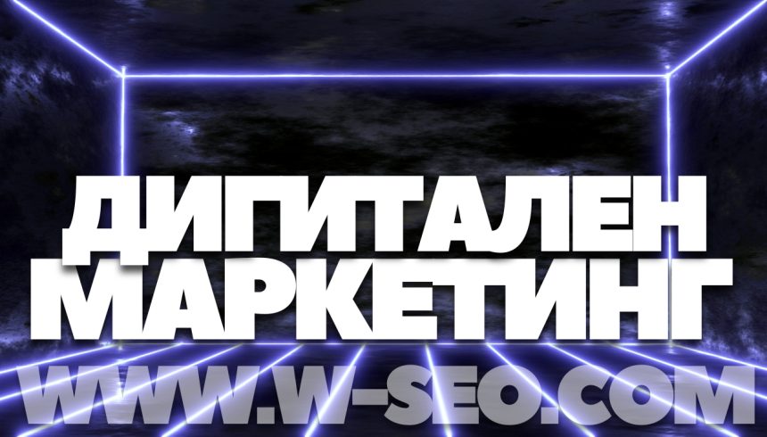 Дигитален маркетинг – модерният начин да достигнеш до клиентите
